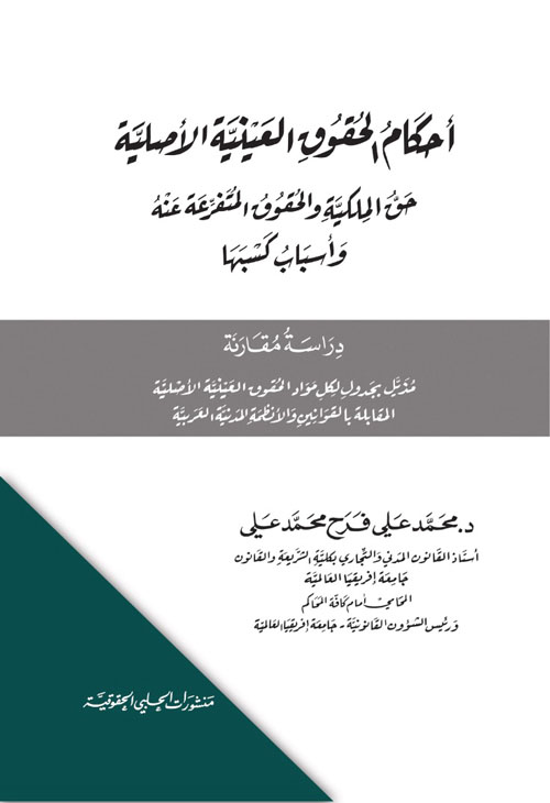 أحكام الحقوق العينية الأصلية ؛ حق الملكية والحقوق المتفرعة عنه وأسباب كسبها - دراسة مقارنة مذيل بجدول لكل مواد الحقوق العينية الأصلية المقابلة بالقوانين والأنظمة المدنية العربية