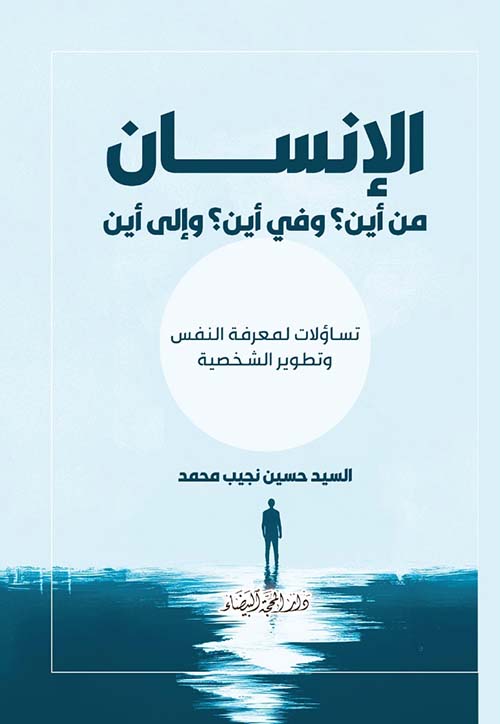 الإنسان من أين ؟ وفي أين ؟ وإلى أين ؛ تساؤلات لمعرفة النفس وتطوير الشخصية