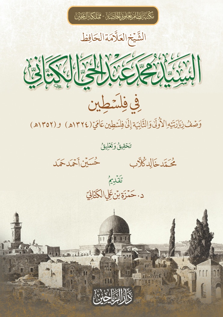 الشيخ العلامة الحافظ السيد محمد عبد الحي الكتاني في فلسطين ؛ وصف زيارتيه الأولى والثانية إلى فلسطين عامي ( 1324 هـ ) و ( 1352 هـ )