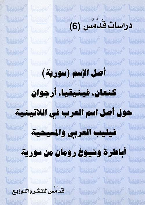 أصل الاسم ( سورية ) - كنعان ، فينيقيا ، أرجوان - حول أصل اسم العرب في اللاتينية - فيليب العربي والمسيحية - أباطرة وشيوخ رومان من سورية