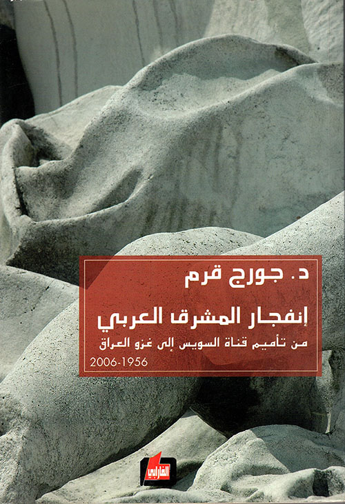 إنفجار المشرق العربي من تأميم قناة السويس إلى غزو العراق 1956 - 2006