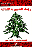 رؤساء الجمهورية اللبنانية: خفايا، وقائع، وثائق، صور