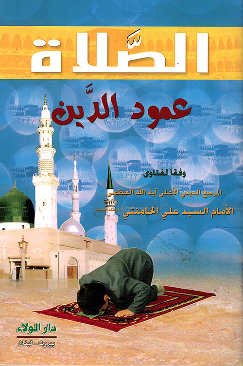 الصلاة عمود الدين ؛ وفقاً لفتاوى المرجع الديني الأعلى الإمام السيد علي الخامنئي
