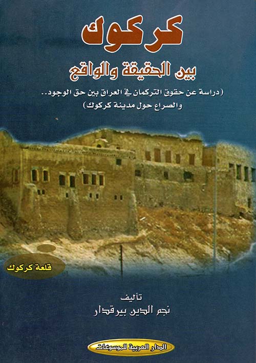 كركوك بين الحقيقة والواقع ( دراسة عن حقوق التركمان في العراق بين حق الوجود.. والصراع حول مدينة كركوك)
