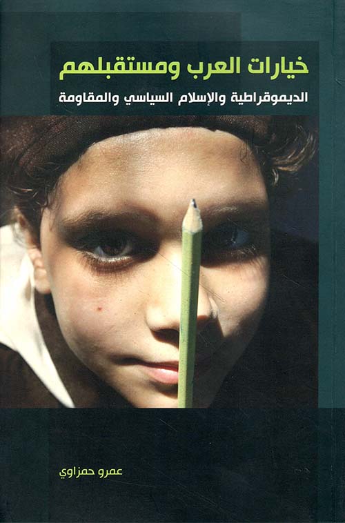 خيارات العرب ومستقبلهم ؛ الديموقراطية والإسلام السياسي والمقاومة