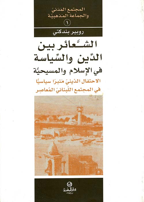 الشعائر بين الدين والسياسة في الإسلام والمسيحية - الاحتفال الديني منبراً سياسياً في المجتمع اللبناني المعاصر
