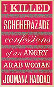 I killed schehrazade; Confessions of an Angry Arab Woman
