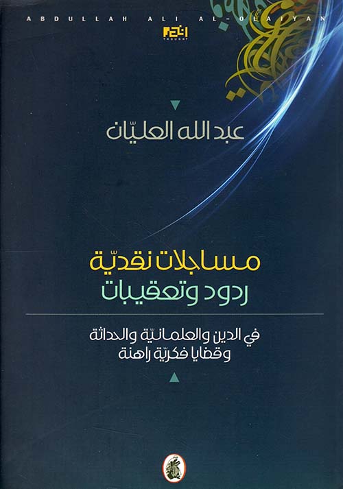 مساجلات نقدية - ردود وتعقيبات (في الدين والعلمانية والحداثة وقضايا فكرية راهنة)