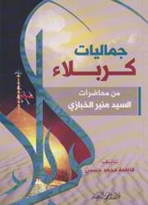 جماليات كربلاء ؛ من محاضرات السيد منير الخبازي