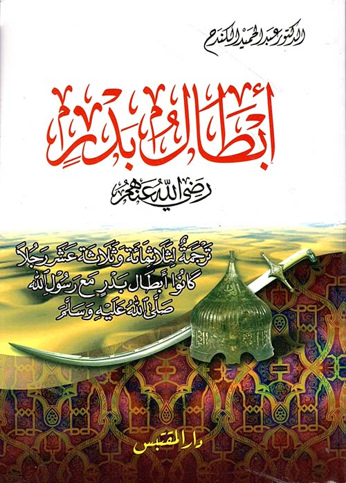 أبطال بدر رضي الله عنهم، ترجمة لثلاثمائة وثلاثة عشر رجلاً كانوا أبطال بدر مع رسول الله على الله عليه وسلم