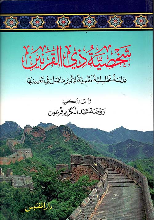 شخصية ذي القرنين ؛ دراسة تحليلية نقدية لأبرز ما قيل في تعيينها
