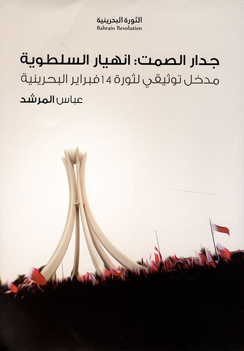 جدار الصمت : انهيار السلطوية ؛ مدخل توثيقي لثورة 14 فبراير البحرينية