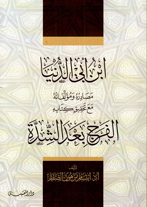 ابن أبي الدنيا - مصادره ومؤلفاته مع تحقيق كتابه الفرج بعد الشدة