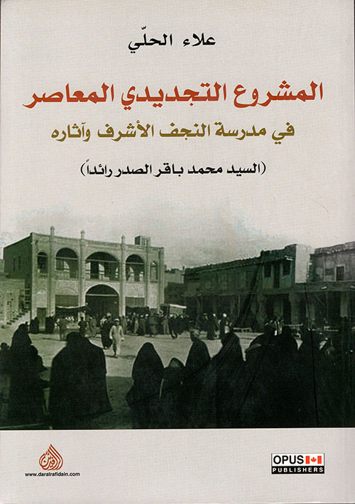 المشروع التجديدي المعاصر في مدرسة النجف الأشرف وآثاره (السيد محمد باقر الصدر رائداً)