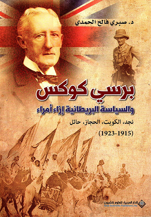برسي كوكس والسياسة البريطانية إزاء أمراء: نجد - الكويت - الحجاز - حائل (1915 - 1923)