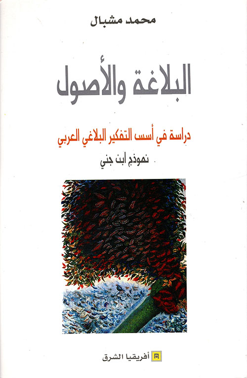 البلاغة والأصول - دراسة في أسس التفكير البلاغي العربي (نموذج ابن جني)
