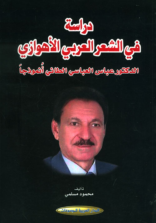 دراسة في الشعر العربي الأهوازي - الدكتور عباس العباسي الطائي أنموذجاً