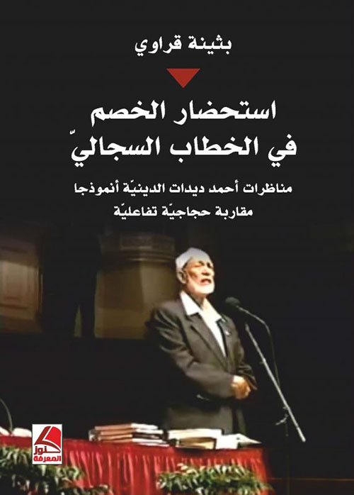 استحضار الخصم في الخطاب السجالي : مناظرات أحمد ديدات الدينية أنموذجاً - مقاربة حجاجية تفاعلية