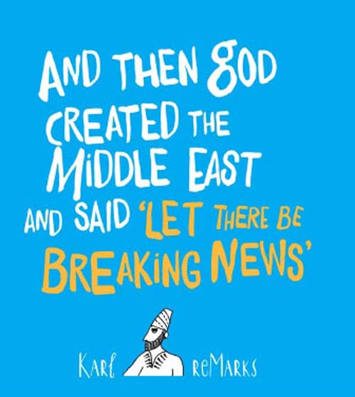 And Then God Created  the Middle East and Said  ‘Let There Be Breaking News’
