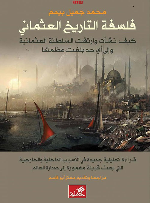 فلسفة التاريخ العثماني - كيف نشأت وارتقت السلطنة العثمانية وإلى أي حد عظمتها