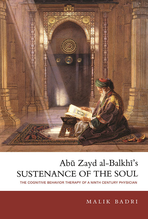 Abu Zayd Al-Balkhi’s Sustenance of the Soul: The Cognitive Behavior Therapy of A Ninth Century Physican