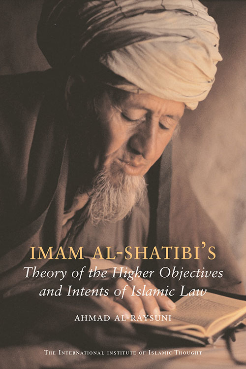 Imam Al-Shatibi’s Theory of the Higher Objectives and Intents of Islamic Law