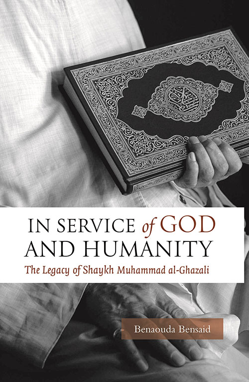 In Service of God and Humanity : The Legacy of Shaykh Muhammad Al-Ghazali