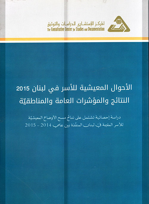 الأحوال المعيشية للأسر في لبنان 2015 ؛ النتائح والمؤشرات العامة والمناطقية - دراسة إحصائية تشتمل على نتائج مسح الأوضاع المعيشية للأسر المقيمة في لبنان المنفذة بين عامي 2014 - 2015