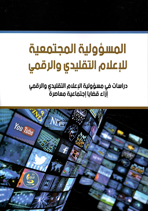 المسؤولية المجتمعية للإعلام التقليدي والرقمي - دراسات في مسؤولية الإعلام التقليدي والرقمي إزاء قضايا مجتمعية معاصرة