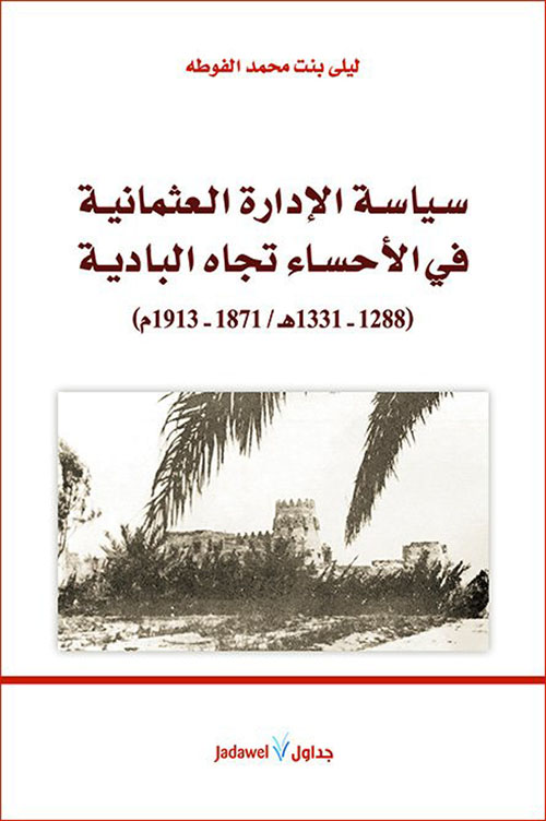 سياسة الإدارة العثمانية في الأحساء تجاه البادية : 1871 – 1913م