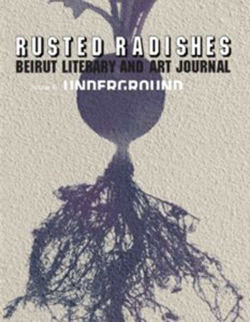 Rusted Radishes; Beirut Literary & Art Journal. Issue 6 : Underground