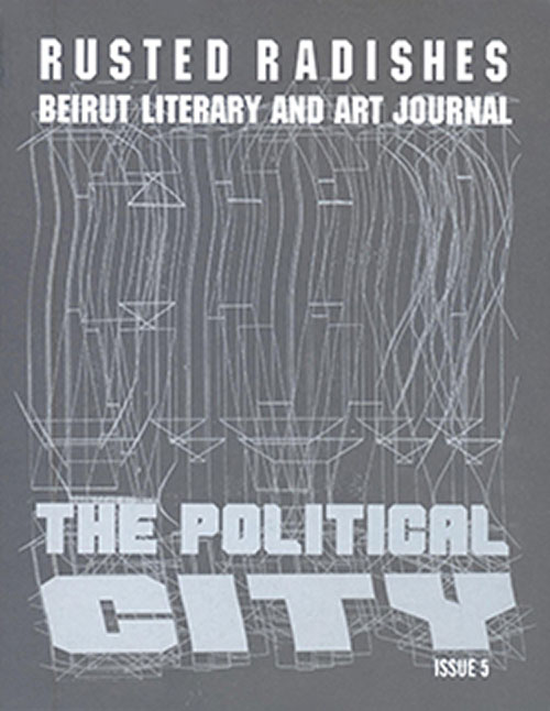 Rusted Radishes ; Beirut Literary & Art Journal. Issue 5 : The Political City