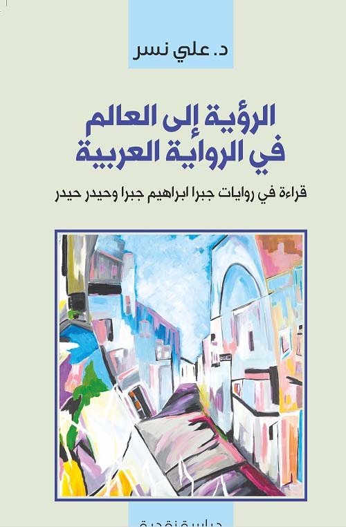 الرؤية إلى العالم في الرواية العربية - قراءة في روايات جبرا ابراهيم جبرا وحيدر حيدر