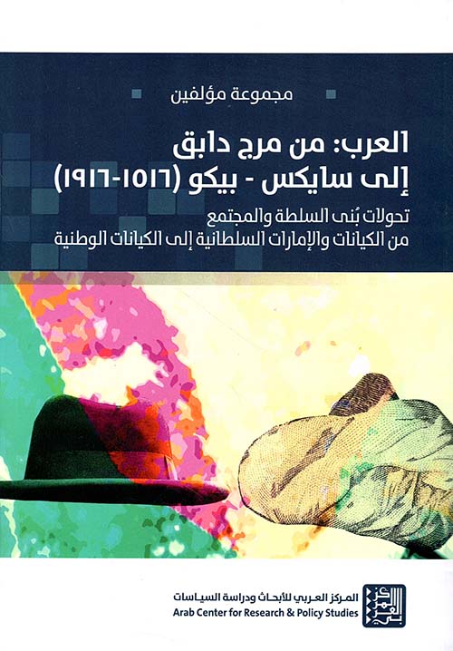 العرب : من مرج دابق إلى سايكس - بيكو (1516 - 1916) ؛ تحولات بنى السلطة والمجتمع من الكيانات والإمارات السلطانية إلى الكيانات الوطنية