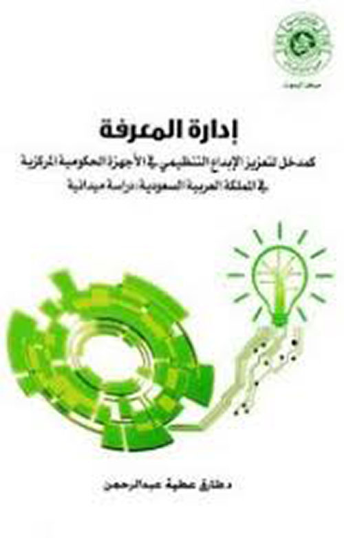 إدارة المعرفة ؛ كمدخل لتعزيز الإبداع التنظيمي في الأجهزة الحكومية المركزية في المملكة العربية السعودية ؛ دراسة ميدانية