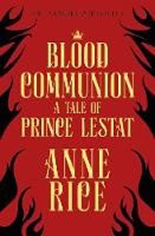 Blood Communion : A Tale Of Prince Lestat (the Vampire Chronicles 13)