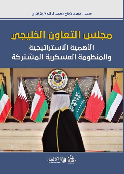 مجلس التعاون الخليجي ؛ الأهمية الاستراتيجية والمنظومة العسكرية المشتركة