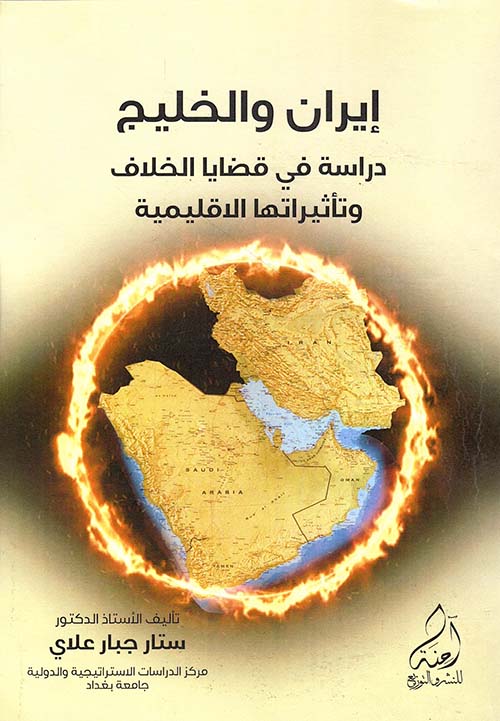 إيران والخليج - دراسة في قضايا الخلاف وتأثيراتهما الإقليمية