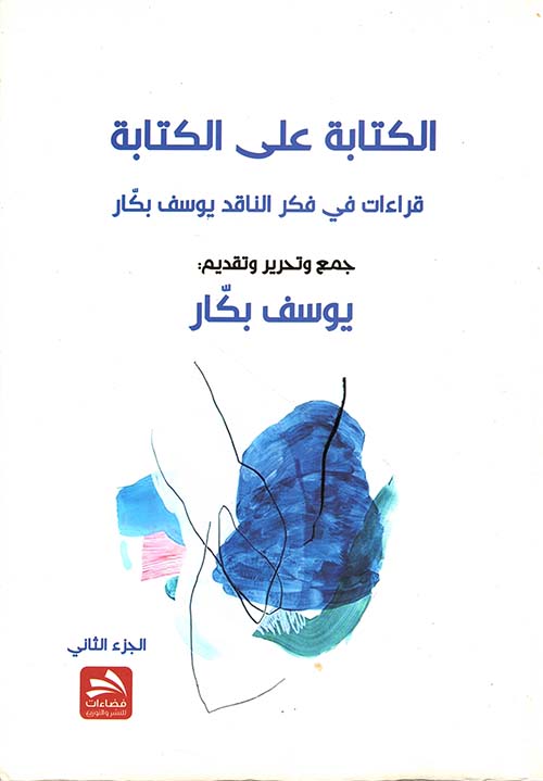 الكتابة على الكتابة : قراءات في فكر الناقد يوسف بكار - الجزء الثاني