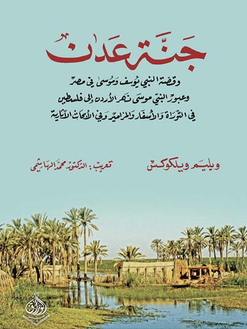 جنة عدن وقصة النبي يوسف وموسى في مصر وعبور النبي موسى نهر الأردن إلى فلسطين في التوراة والأسفار والمزامير وفي الأبحاث الآثارية