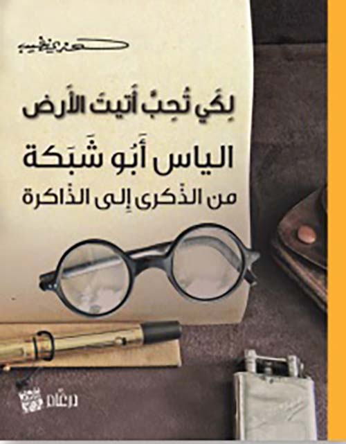 لكي تحب أتيت الأرض الياس أبو شبكة ؛ من الذكرى إلى الذاكرة