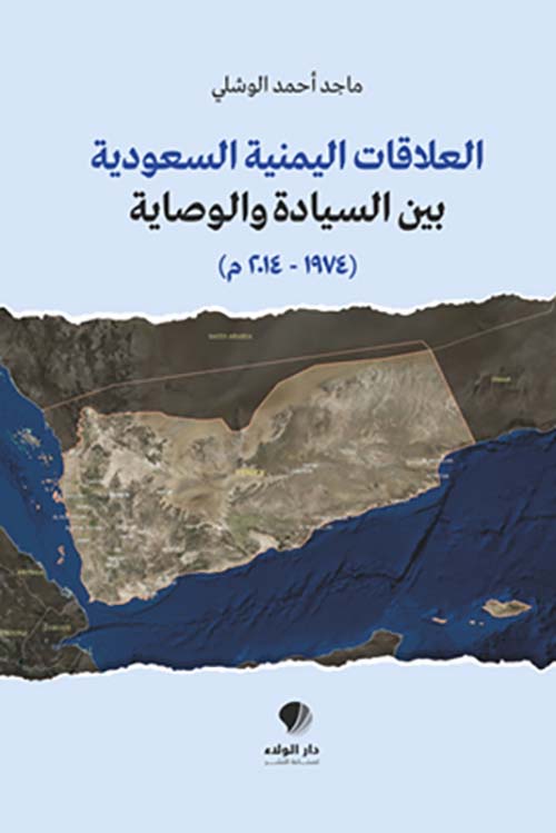 العلاقات اليمنية السعودية بين السيادة والوصاية (1974 – 2014م)