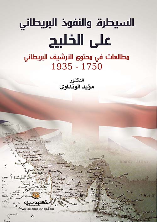 السيطرة والنفوذ البريطاني على الخليج ؛ مطالعات في محتوى الأرشيف البريطاني 1750 - 1935