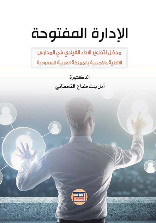 الإدارة المفتوحة ؛ مدخل لتطوير الأداء القيادي في المدارس الأهلية والأجنبية بالمملكة العربية السعودية