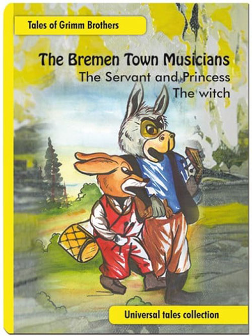 Tales of Grimm Brothers :The Bremen Town Musicians ; The Servant and Princess The Witch