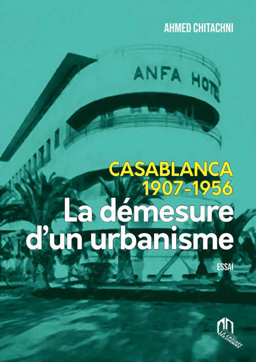 Casablanca 1907-1956 - La démesure d’un urbanisme