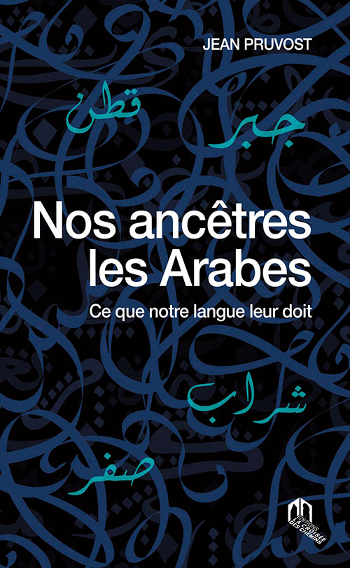 Nos Ancêtres Les Arabes
Ce Que Notre Langue Leur Doit