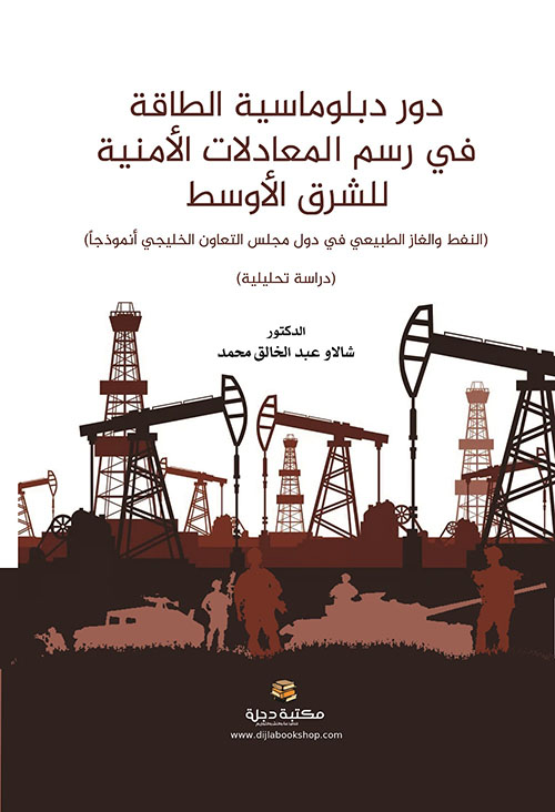 دور دبلوماسية الطاقة في رسم المعادلات الأمنية للشرق الأوسط (النفط والغاز  الطبيعي في دول مجلس التعاون الخليجي أنموذجاً) (دراسة تحليلية)