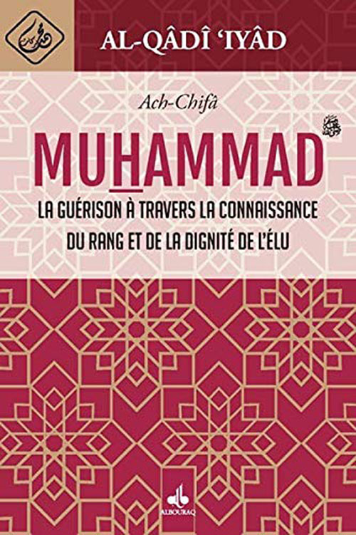 Al-Qâdî Iyâd 
Ach-Chifâ  
La Guérison À Travers La Connaissance Du Rang Et De La Dignité De L