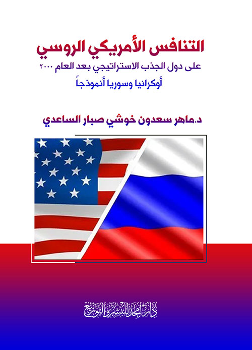 التنافس الأمريكي الروسي ؛ على دول الجذب الاستراتيجي بعد العام 2000 - أوكرانيا وسوريا أنموذجاً